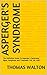 Asperger's Syndrome: The Definitive Guide To Aspergers Syndrome: Signs, Symptoms and Treatment (AS, AD, ASD) (Asperger's,Asperger's Syndrome, Asperger ... Disorder,Aspergers In Adults Book 1)