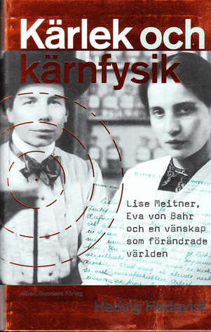 Kärlek och kärnfysik:  Lise Meitner, Eva von Bahr och en vänskap som förändrade världen