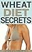 Wheat Diet Secrets: Lose Those Extra Pounds in 7 Days