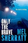 Only the Brave by Mel Sherratt Only the Brave by Mel Sherratt