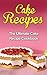 Cake Recipes: The Ultimate Cake Recipe Cookbook