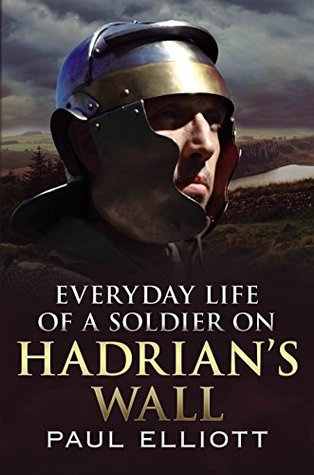 Everyday Life of a Soldier on Hadrian's Wall (Kindle Edition)