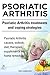 Psoriatic Arthritis. Psoriatic Arthritis causes, outlook, diet, therapies, supplements and home remedies. Psoriatic Arthritis treatments and coping strategies.