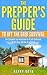 The Prepper's Guide To Off the Grid Survival: The Complete Survival Guide To A Self Sufficient, Stress-Free, Off The Grid Living (Off The Grid Living, Prepping For Beginners, SHTF Survival)
