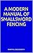A Modern Manual of Smallsword Fencing