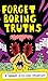Forget Boring Truths