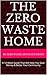 The Zero Waste Home: A 14 Week Guide That Will Help You Save Money & Better Your Community