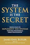 The System is the Secret: Proven Ways to Implement the Systems that Will Transform & Grow Your Business The System is the Secret: Proven Ways to Implement the Systems that Will Transform & Grow Your Business
