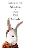 Book cover for Children and Other Wild Animals: Notes on badgers, otters, sons, hawks, daughters, dogs, bears, air, bobcats, fishers, mascots, Charles Darwin, newts, ... tigers and various other zoological matters
