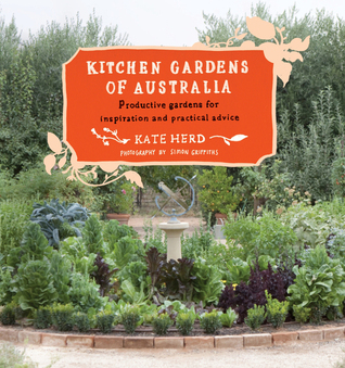 Kitchen Gardens of Australia: Eighteen Productive Gardens for Inpsiration and Practical Advice