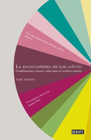 La enciclopedia de los sabores: Combinaciones, recetas e ideas para el cocinero creativo by Niki Segnit