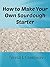 Make Your Own Sourdough Starter  by Teresa L. Greenway