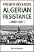 French Invasion - Algerian Resistance (1830-1871)