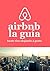 La guía de Airbnb Hazte rico alojando a gente: Cómo ganar mucho dinero con una propiedad o sin ella! (Spanish Edition)