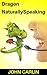 Dragon NaturallySpeaking: Dragon NaturallySpeaking Essentials, Dragon NaturallySpeaking Basics, Dragon NaturallySpeaking for Beginners, Dragon NaturallySpeaking ... Commands You Need to Know, Dragon Maste