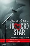 How To Catch A (Rock) Star by Gabrielle Aquilina