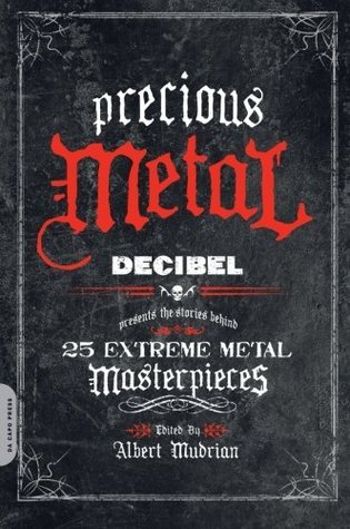 Precious Metal: Decibel Presents the Stories Behind 25 Extreme Metal Masterpieces