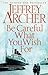 Be Careful What You Wish For by Jeffrey Archer