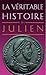 La Véritable Histoire de Julien, 	 Avec des textes de Ammien Marcellin, Grégoire de Nazianze, Libanios, Zosime, Mamertin...