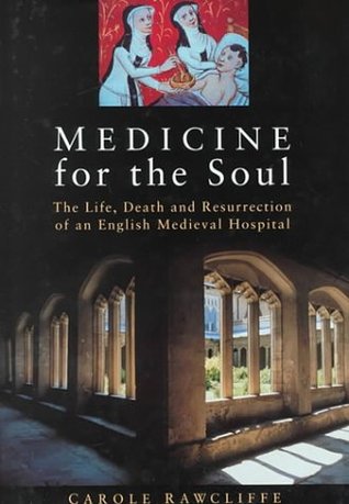 Medicine for the Soul: The Life, Death and Resurrection of an English Medieval Hospital