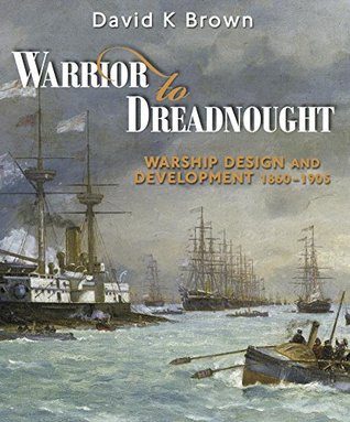 Warrior to Dreadnought: Warship Design and Development 1860-1905