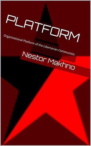 Platform: Organizational Platform of the Libertarian Communists (Kindle Edition)