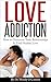 Love Addiction - How To Overcome Toxic Relationships & Find LOVE: How To Overcome Toxic Relationships and Find Healthy Love