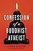 Confessions of a Buddhist Atheist by Stephen Batchelor