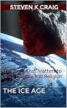 The Ice Age: The Story That Matters to Unite Science and Religion