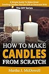 How To Make Candles From Scratch by Martha J. McDowell