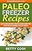 Paleo Freezer Recipes: Quick & Easy, Delicious, Healthy, Gluten & Dairy-Free, Paleo Freezer Cookbook for Busy Parents (Easy Paleo Solutions 3)