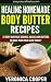 Healing Homemade Body Butter Recipes: 27 Body And Face Scrubs, Masks And Butters To Make Your Skin Glow Today! (Homemade Body Recipes Book 1)
