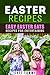 EASTER RECIPES: EASY EASTER EATS -- RECIPES FOR ENTERTAINING (RECIPES - FAMILY RECIPES Book 1)