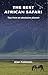 The Best African Safari - Tips From An Obsessive Planner