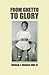 FROM GHETTO TO GLORY by J. Delano Ellis II