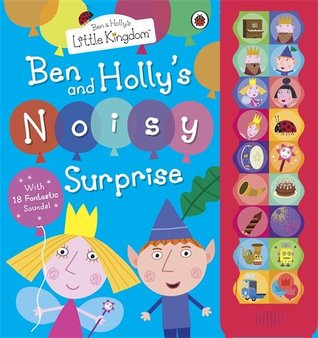 Ben And Holly S Little Kingdom Ben And Holly S Noisy Surprise By Ladybird Books