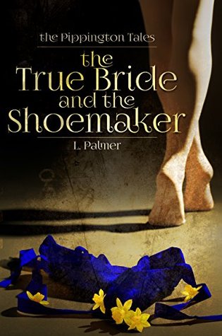 The True Bride and the Shoemaker (The Pippington Tales, #1)