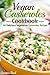 Vegan Casseroles Cookbook: 50 Delicious Vegetarian Casseroles Recipes (Casserole Cooking)