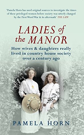 Ladies of the Manor: How wives & daughters really lived in country house society over a century ago (Kindle Edition)