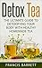 Detox Tea: The Ultimate Guide to Detoxifying your Body with Healthy Homemade Tea