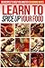Learn to Spice up Your Food: 50 Recipes to help you Master Seasoning Mixes