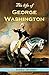 The Life of George Washingt...