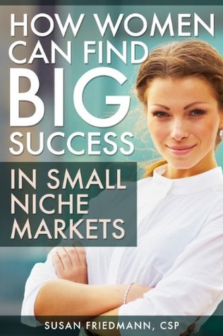 How Women Can Find BIG Success in small Niche Markets (Kindle Edition)