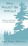 Who Would I Be Without: Based On a True Story of a Little Willingness