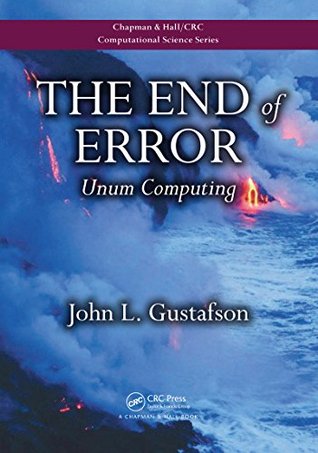 The End of Error: Unum Computing (Chapman & Hall/CRC Computational Science Book 24)