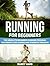 Running For Beginners: The Absolute Beginners Running Program for Weight Loss (Cardio and Strength Training)(beginners guide to running, running tips, ... Beginners, beginner running, weight loss)