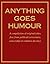 Anything Goes Humour: A compilation of original jokes free from political correctness, censorship or common decency.