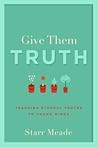 Give Them Truth: Teaching Eternal Truths to Young Minds