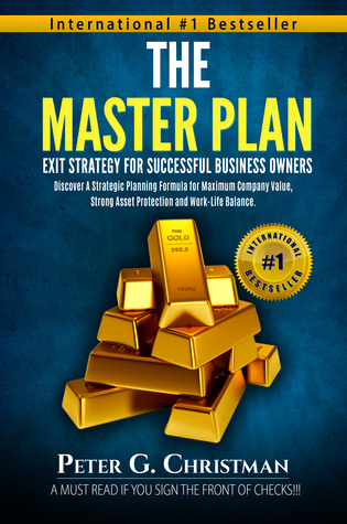 The Master Plan Exit Strategy For Successful Business Owners: Discover a Strategic Planning Formula for Maximum Company Value, Strong Asset Protection and Work-Life Balance