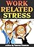 Work Related Stress: Discover How to Handle Stress at Work, and Learn to Relax and Enjoy Your Work Day Instead